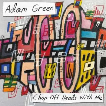 LP Adam Green: Chop Off Heads With Me