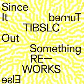 LP Adrian Corker: Since It Turned Out Something Else TIBSLC Re–Works