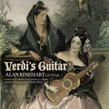 CD Alan Rinehart: Verdi's Guitar (Fantasies For Solo Guitar Based On Operas By Giuseppe Verdi)