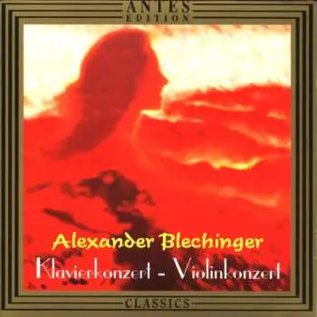 CD Alexander Blechinger: Blechinger: Piano Concerto Op. 35 - Violin Concerto Op. 87