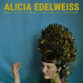 LP Alicia Edelweiss: When I'm Enlightened, Everything Will Be Better.