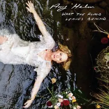 LP Amy Helm: What The Flood Leaves Behind