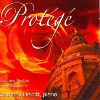 CD Anthony Hewitt: Protégé – Liszt And Reubke Piano Sonatas