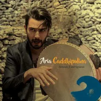CD Antonio Castrignano & Taranta Sounds: Aria Caddhipulina