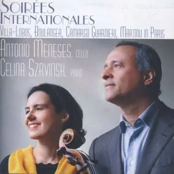 CD Antonio Meneses: Soirées Internationales: Villa-Lobos, Boulanger, Camargo Guarnieri, Martinu In Paris