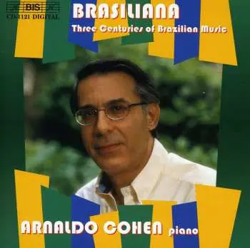 CD Arnaldo Cohen: Brasiliana - Three Centuries of Brazilian Music