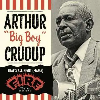 CD Arthur "Big Boy" Crudup: That's All Right : The Fire Sessions