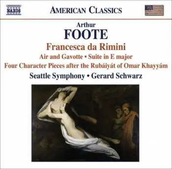 CD Arthur Foote: Francesca Da Rimini • Air And Gavotte • Suite In E Major • Four Character Pieces After The Rubáiyát Of Omar Khayyám