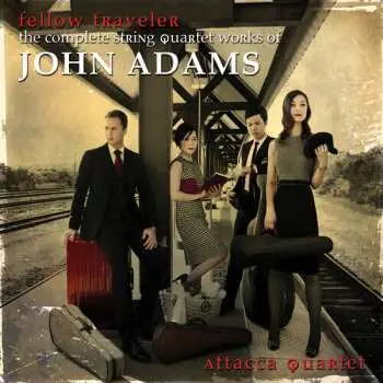 CD Attacca Quartet: Fellow Traveler (The Complete String Quartet Works Of John Adams)
