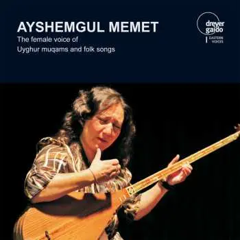 CD Ayshemgul Memet: The Female Voice Of Uyghur Muqams And Folk Songs