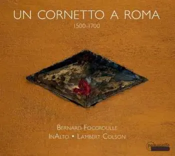 CD Bernard Foccroulle: Un Cornetto A Roma: 1500-1700 DIGI