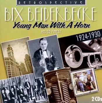 2CD Bix Beiderbecke: Young Man With A Horn (His 52 Finest 1924-1930)