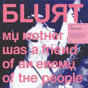 CD Blurt: My Mother Was A Friend Of An Enemy Of The People