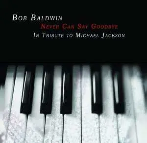 CD Bob Baldwin: Never Can Say Goodbye (In Tribute To Michael Jackson)