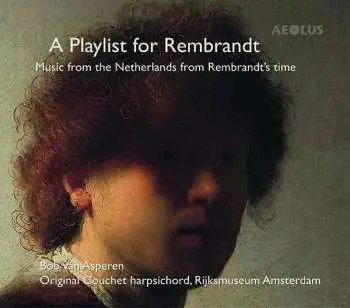 CD Bob van Asperen: A Playlist For Rembrandt (Music From The Netherlands From Rembrandt's Time)