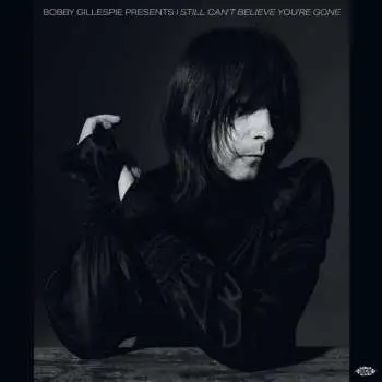 2LP Bobby Gillespie Presents I Still Can't Believe: Bobby Gillespie Presents I Still Can't Believe You're Gone
