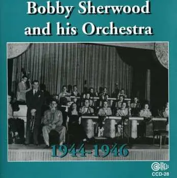 CD Bobby Sherwood And His Orchestra: Bobby Sherwood & His Orchestra 1944-46
