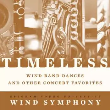 CD Brigham Young University Wind Symphony: Timeless - Wind Band Dances And Other Concert Favorites