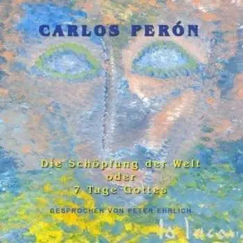 CD Carlos Peron: Die Schöpfung Der Welt Oder 7 Tage Gottes