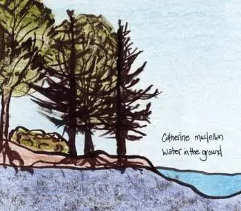 2CD Catherine MacLellan: Water In The Ground