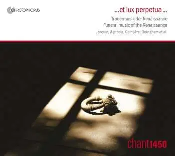 CD Chant 1450: ... Et Lux Perpetua ... : Trauermusik Der Renaissance = Funeral Music Of The Renaissance = Musique Funèbre de la Renaissance