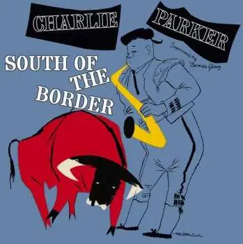 LP Charlie Parker: South Of The Border LTD | CLR