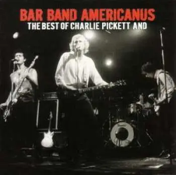 CD Charlie Pickett: Bar Band Americanus: The Best Of Charlie Pickett And...