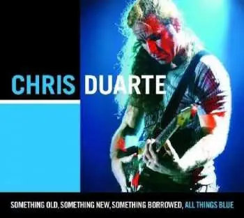 CD Chris Duarte: Something Old, Something New, Something Borrowed, All Things Blue