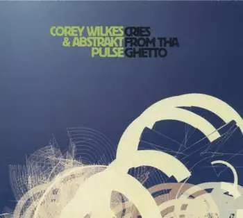 CD Corey Wilkes & Abstrakt Pulse: Cries From Tha Ghetto