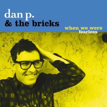 CD Dan P. And The Bricks: When We Were Fearless