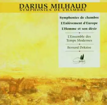 CD Darius Milhaud: Symphonies De Chambre • L'Enlèvement D'Europe • L'Homme Et Son Désir