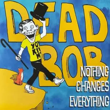 LP Dead Bob: Nothing Changes Everything