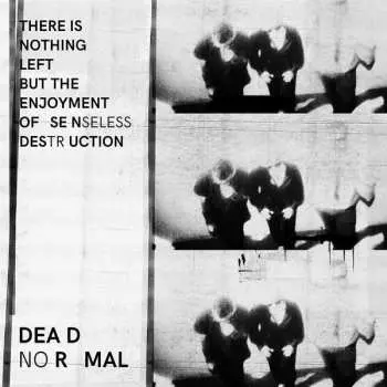 LP Dead Normal: There Is Nothing Left But The Enjoyment Of Senseless Destruction