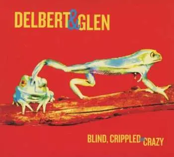 CD Delbert & Glen: Blind, Crippled And Crazy