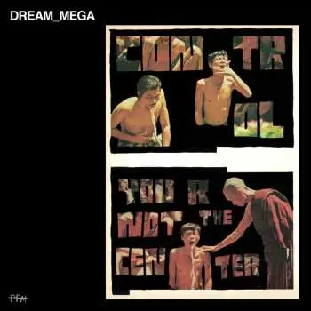 LP Dream_Mega: Control / You Are Not The Center