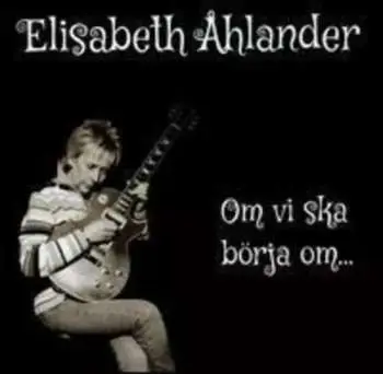 CD Elisabet Åhlander: Om Vi Ska Börja Om