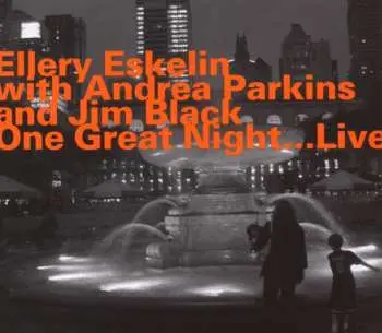 CD Ellery Eskelin with Andrea Parkins & Jim Black: One Great Night...Live