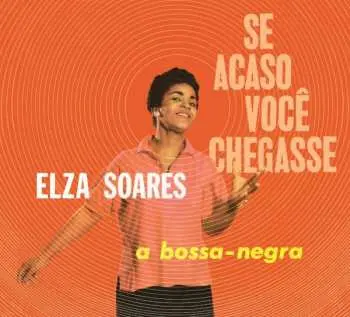 CD Elza Soares: Se Acaso Você Chegasse & A Bossa Negra LTD | DIGI