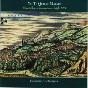 CD Ensemble La Danserye: Yo Te Quiere Matare: Ministrels In Granada In The