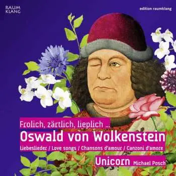 CD Ensemble Unicorn: Frolich, Zärtlich, Lieplich... Oswald von Wolkenstein: Liebeslieder / Love Songs / Chansons D'amour / Canzoni D'amore
