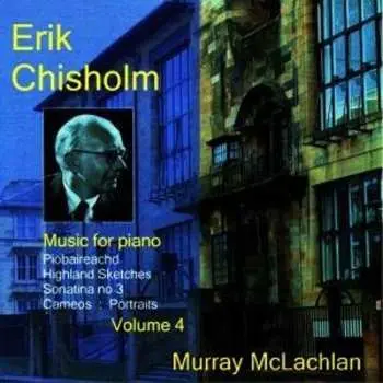 CD Erik Chisholm: Music For Piano, Volume 4