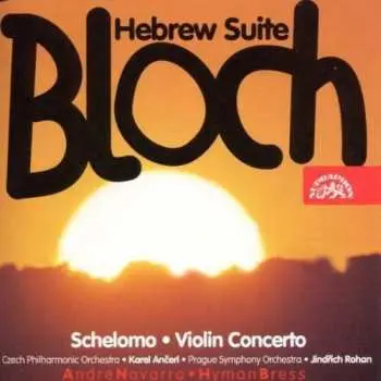 Ernest Bloch : Hebrew Suite / Schelomo / Violin Concerto - CD | Neuveden