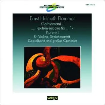 CD Ernst Helmuth Flammer: Gethsemani • ...Ex-tem-sec-pus-tio... • Konzert Für Violine, Streichquartett, Zuspielband Und Großes Orchester