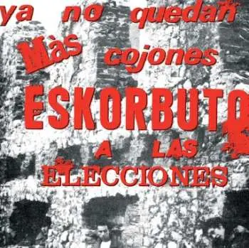 LP Eskorbuto: Ya No Quedan Mas Cojones Eskorbuto A Las Elecciones