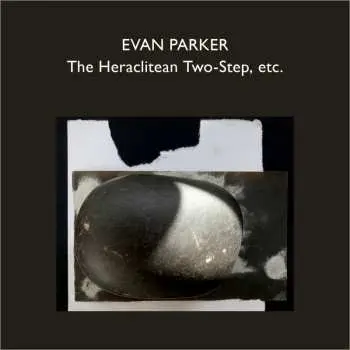 4CD Evan Parker: The Heraclitean Two-step, Etc.