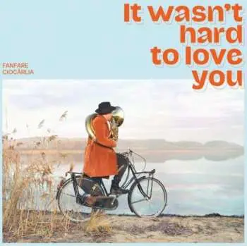 CD Fanfare Ciocărlia: It Wasn't Hard To Love You
