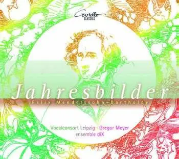 CD Felix Mendelssohn-Bartholdy: Jahresbilder - Lieder Und Klavierwerke Für Chor & Ensemble
