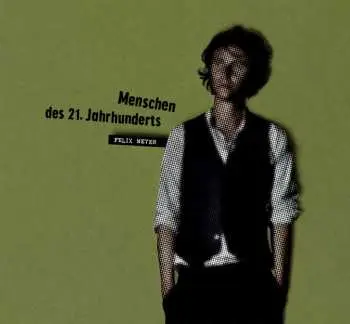 CD Felix Meyer: Menschen Des 21. Jahrhunderts