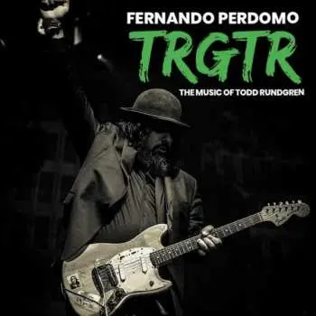 CD Fernando Perdomo: TRGTR: The Music Of Todd Rundgren LTD
