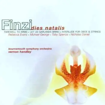 CD Gerald Finzi: Dies Natalis • Farewell To Arms • Let Us Garlands Bring • Interlude For Oboe & Strings